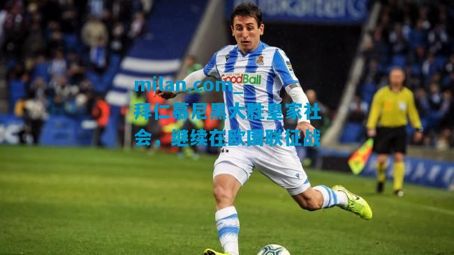 拜仁慕尼黑大胜皇家社会,继续在欧国联征战 拜仁慕尼黑大胜皇家社会,继续在欧国联征战