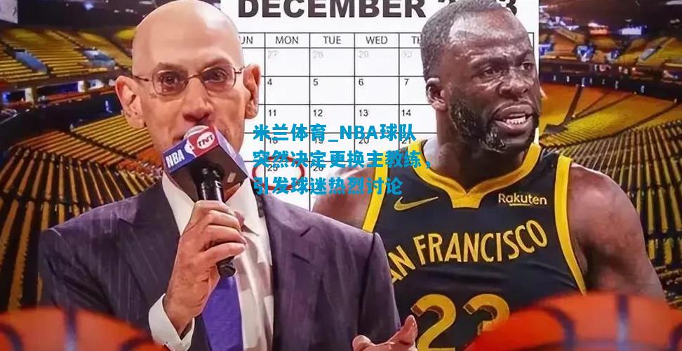 NBA球队突然决定更换主教练，引发球迷热烈讨论